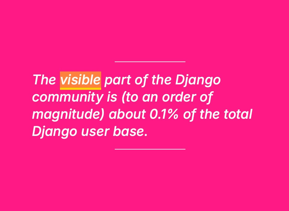 Slide text: "The visible part of the Django community is (to an order of magnitude) about 0.1% of the total Django user base.